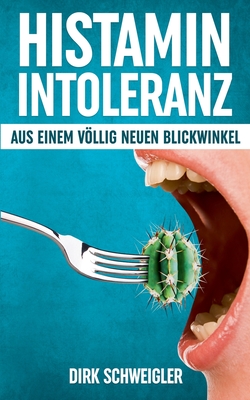 Histaminintoleranz aus einem völlig neuen Blickwinkel (German Edition)