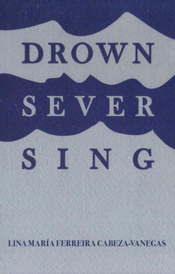 Drown/Sever/Sing (Chapbook, 14)