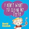 I Don't Want to Clean My Teeth I Don't Want to Clean My Teeth