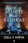 La muerte que respiras by Lola P. Nieva