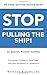 Stop Pulling the Ship!: Go from Getting Things Done to Making Things Happen - Transform Yourself, Your Team, and Your Approach to Leadership