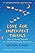Love for Imperfect Things: How to Accept Yourself in a World Striving for Perfection