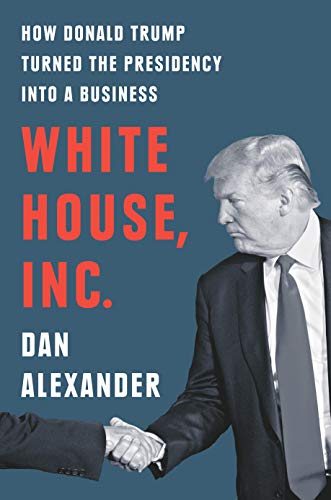 White House, Inc.: How Donald Trump Turned the Presidency into a Business (Kindle Edition)