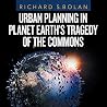Urban Planning in Planet Earth’s Tragedy of the Commons Urban Planning in Planet Earth’s Tragedy of the Commons
