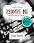 Prompt Me Novel: Fiction Writing Workbook & Journal (Prompt Me Series)