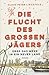 Die Flucht des grossen Jägers