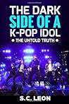 The Dark Side of a K-POP Idol -The untold truth- The Dark Side of a K-POP Idol -The untold truth-