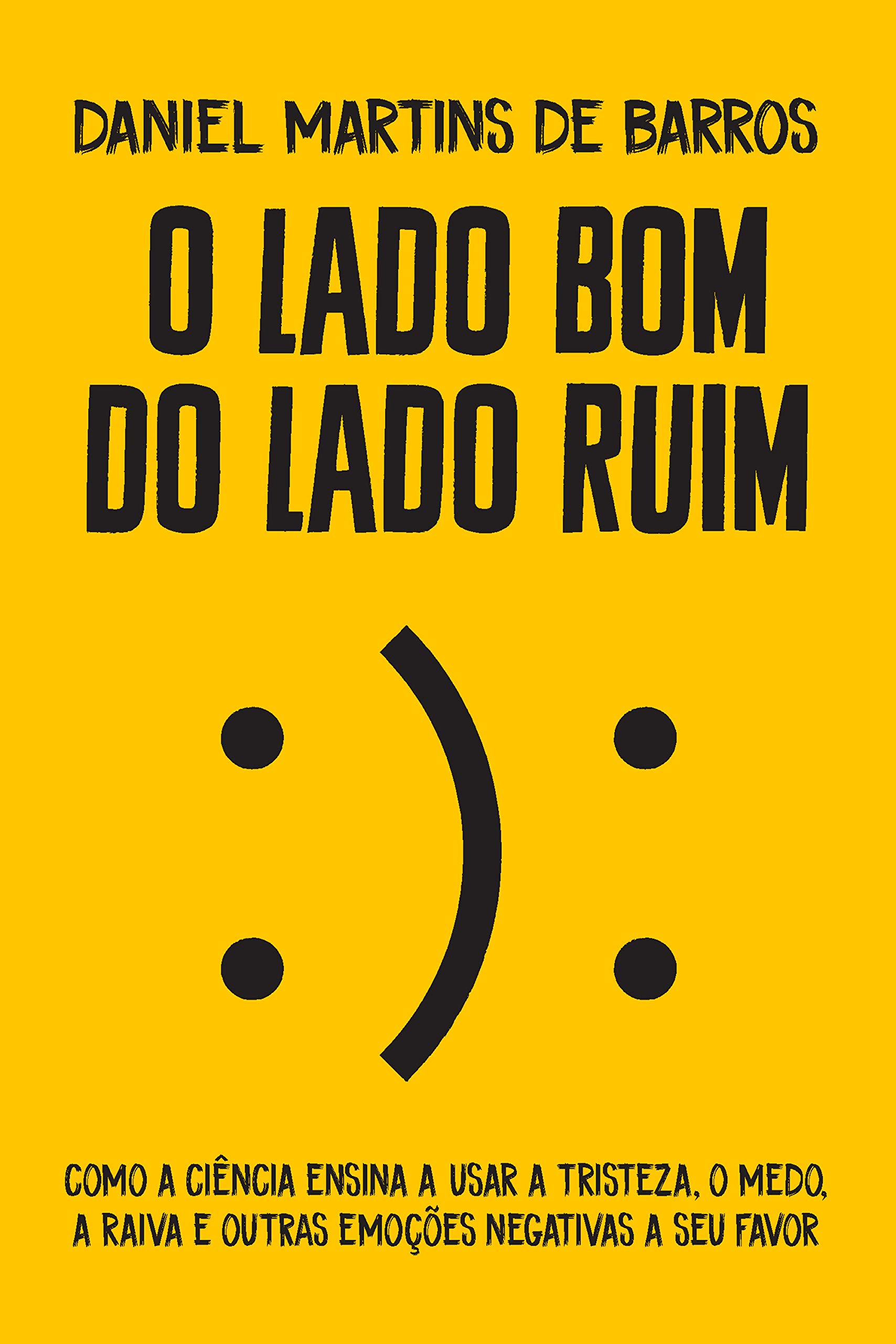 O lado bom do lado ruim: Como a ciência ensina a usar a tristeza, o medo, a raiva e outras emoções negativas a seu favor (Portuguese Edition)