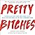 Pretty Bitches: On Being Called Crazy, Angry, Bossy, Frumpy, Feisty, and All the Other Words That Are Used to Undermine Women