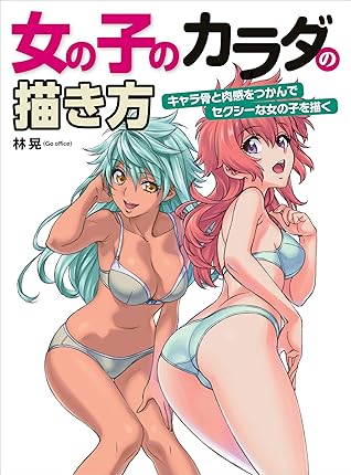 女の子のカラダの描き方 キャラ骨と肉感をつかんでセクシーな女の子を描く By 林晃 ｇｏ ｏｆｆｉｃｅ