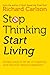 Stop Thinking, Start Living Discover Lifelong Happiness