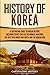 History of Korea: A Captivating Guide to Korean History, Including Events Such as the Mongol Invasions, the Split into North and South, and the Korean War (Asian Countries)