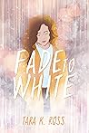 Fade To White by Tara K. Ross