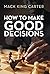 How to Make Good Decisions by MacK King Carter