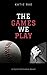 The Games We Play by Katie Rae The Games We Play by Katie Rae