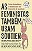 As Feministas Também Usam Soutien by Adriana Bebiano