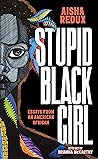 Stupid Black Girl: Essays from an American African Stupid Black Girl: Essays from an American African