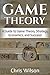 Game Theory: A Guide to Game Theory, Strategy, Economics, and Success!