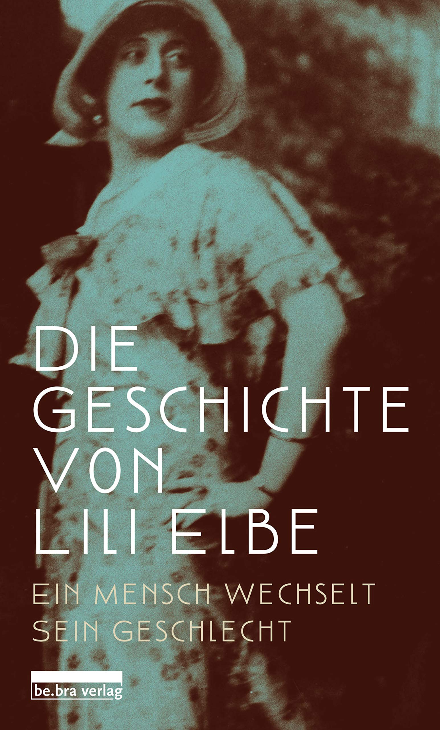 Die Geschichte von Lili Elbe: Ein Mensch wechselt sein Geschlecht (German Edition)