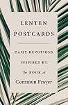 Lenten Postcards: Daily Devotions Inspired by the Book of Common Prayer Lenten Postcards: Daily Devotions Inspired by the Book of Common Prayer
