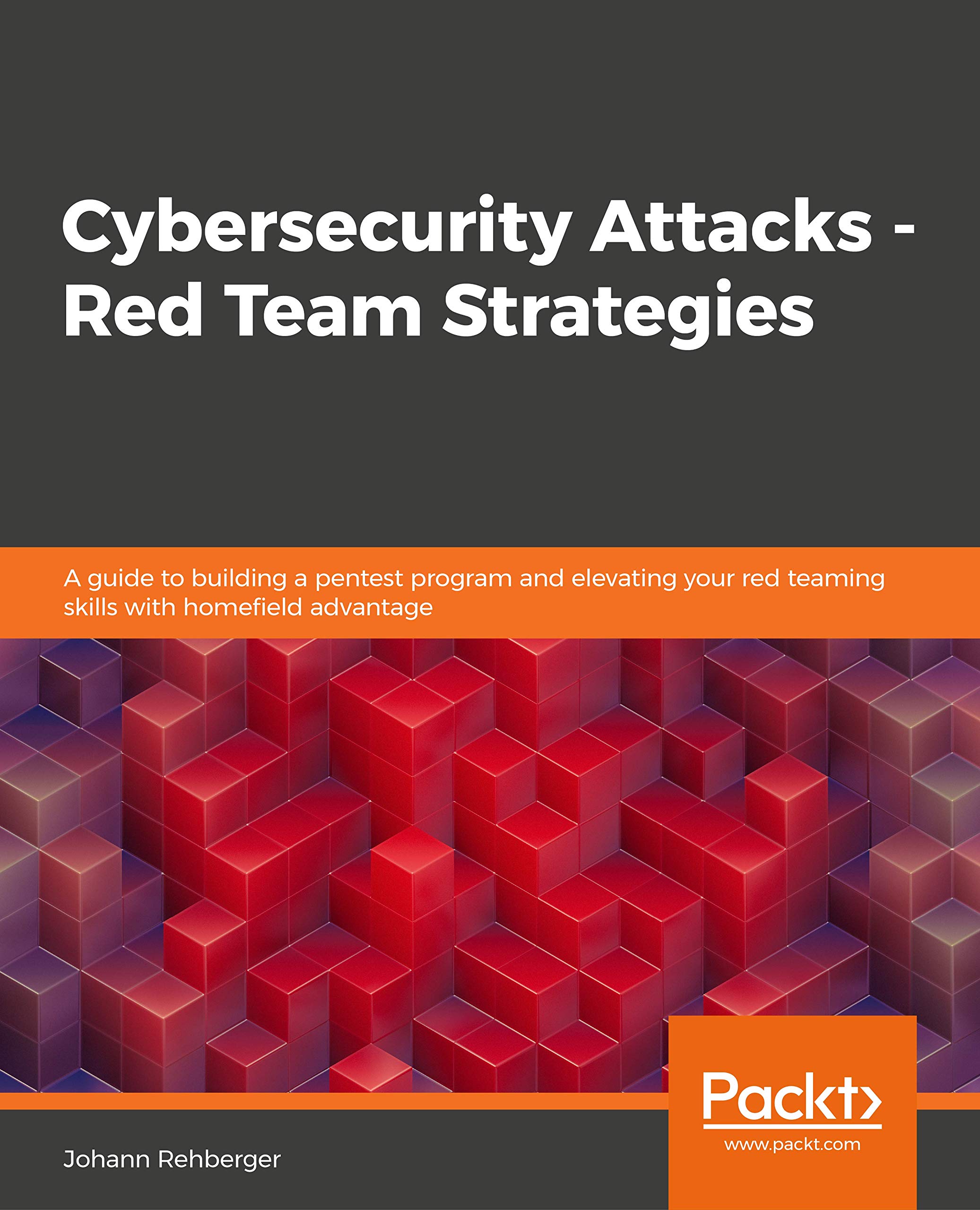 Cybersecurity Attacks - Red Team Strategies: A guide to building a pentest program and elevating your red teaming skills with homefield advantage (Kindle Edition)