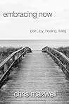 embracing now: pain, joy, healing, living