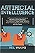 Artificial Intelligence: An Essential Beginner’s Guide to AI, Machine Learning, Robotics, The Internet of Things, Neural Networks, Deep Learning, Reinforcement Learning, and Our Future