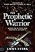 The Prophetic Warrior: Operating in Your True Prophetic Authority