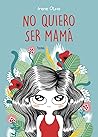 No quiero ser mamá by Irene Olmo