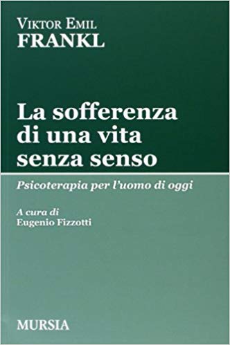 La sofferenza di una vita senza senso. Psicoterapia per l'uomo di oggi