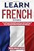 Learn French for Beginners: The complete beginners guide to speak French in just 7 days starting from zero. Includes the most common French words and phrases