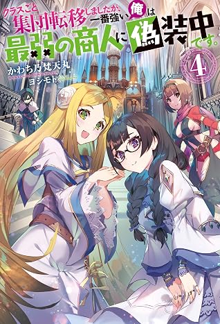 クラスごと集団転移しましたが 一番強い俺は最弱の商人に偽装中です 4 By かわち乃梵天丸