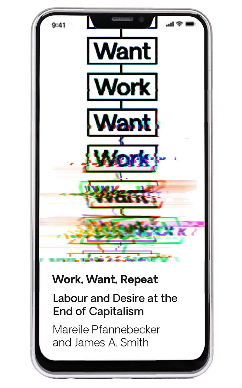 Work Want Work: Labour and Desire at the End of Capitalism (Hardcover)