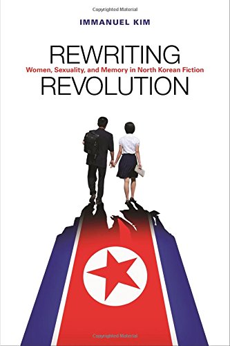 Rewriting Revolution: Women, Sexuality, and Memory in North Korean Fiction (Hardcover)