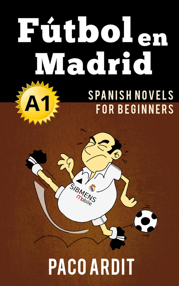 Spanish Novels: Fútbol en Madrid (Spanish Novels for Beginners - A1)
