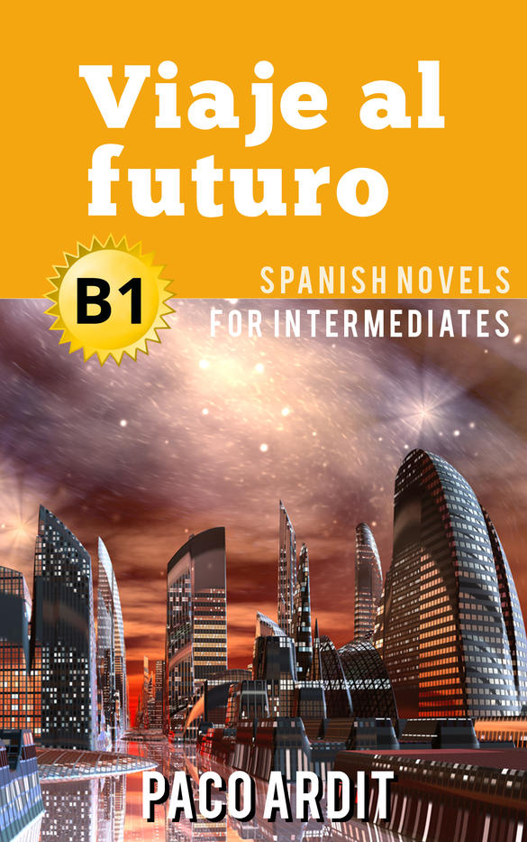 Spanish Novels: Viaje al futuro (Short Stories for Intermediates B1)