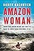 Amazon Woman: Facing Fears, Chasing Dreams, and a Quest to Kayak the World's Largest River from Source to Sea