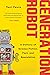 Generation Robot: A Century of Science Fiction, Fact, and Speculation