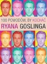 100 powodów, by kochac Ryana Goslinga
