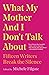 What My Mother and I Don't Talk About: Fifteen Writers Break the Silence