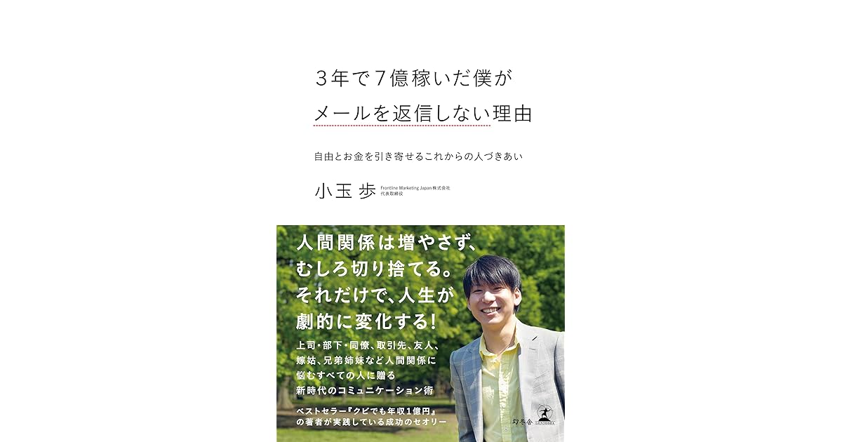３年で７億稼いだ僕がメールを返信しない理由 自由とお金を引き寄せるこれからの人づきあい By 小玉歩