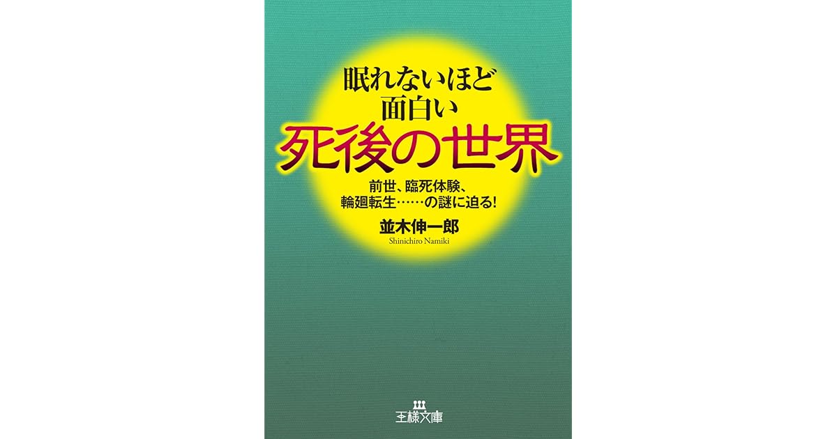 眠れないほど面白い死後の世界 前世 臨死体験 輪廻転生 の謎に迫る By 並木 伸一郎