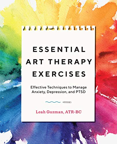 Essential Art Therapy Exercises: Effective Techniques to Manage Anxiety, Depression, and PTSD (Kindle Edition)