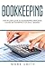 Bookkeeping: Step by Step Guide to Bookkeeping Principles & Basic Bookkeeping for Small Business