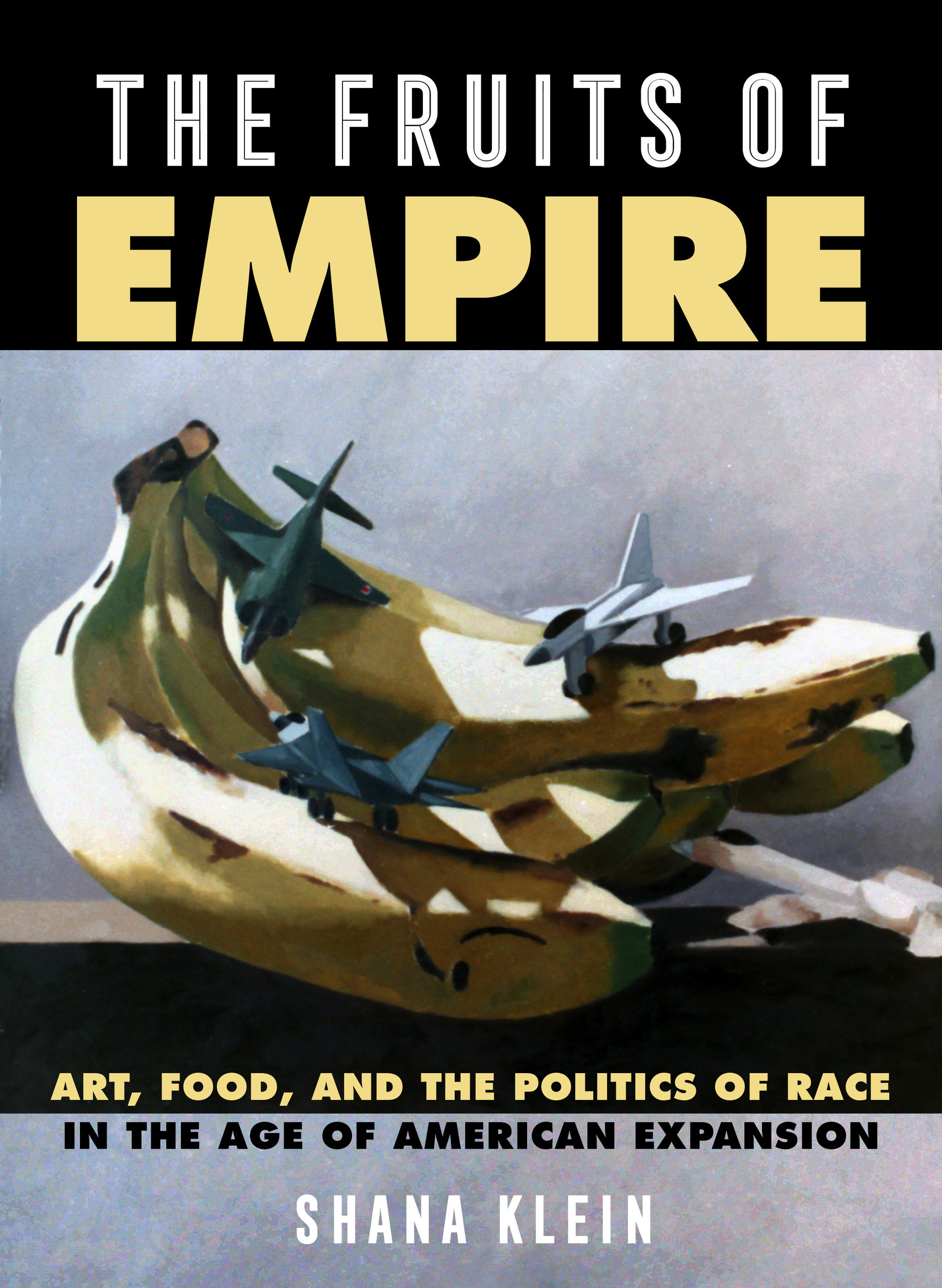 The Fruits of Empire: Art, Food, and the Politics of Race in the Age of American Expansion (Volume 73) (California Studies in Food and Culture)