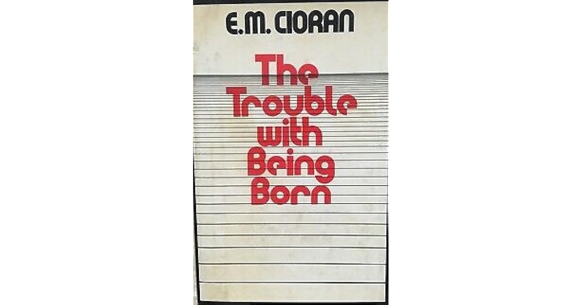 The Trouble With Being Born by Emil M. Cioran