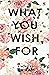 What You Wish For