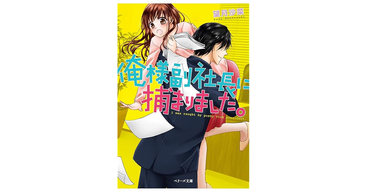 俺様副社長に捕まりました By 望月沙菜