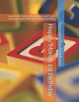 Happy March 1st Birthday: Trust in the Lord with all thine heart; and lean not unto thine own understanding (Birthday March)