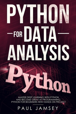 Python for Data Analysis: Master Deep Learning with Python Language and Become Great at Programming Python for Beginners with Hands-on Project (Data Science)